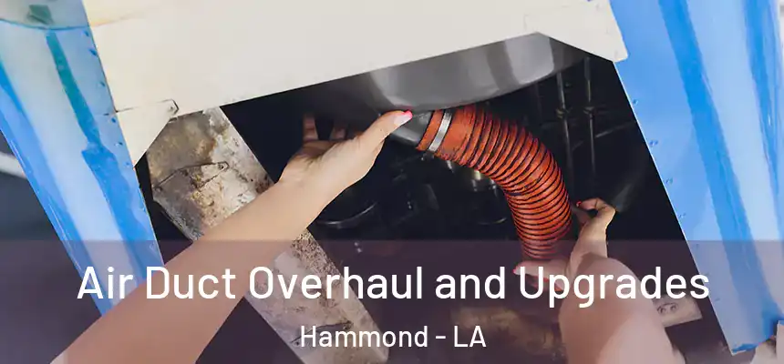 Air Duct Overhaul and Upgrades Hammond - LA