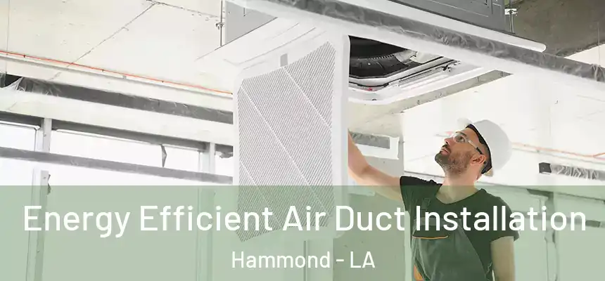  Energy Efficient Air Duct Installation Hammond - LA