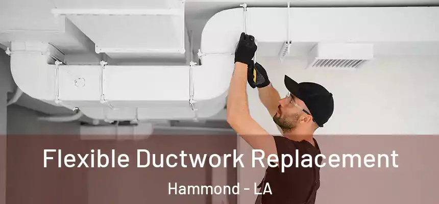 Flexible Ductwork Replacement Hammond - LA