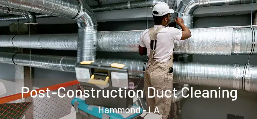 Post-Construction Duct Cleaning Hammond - LA